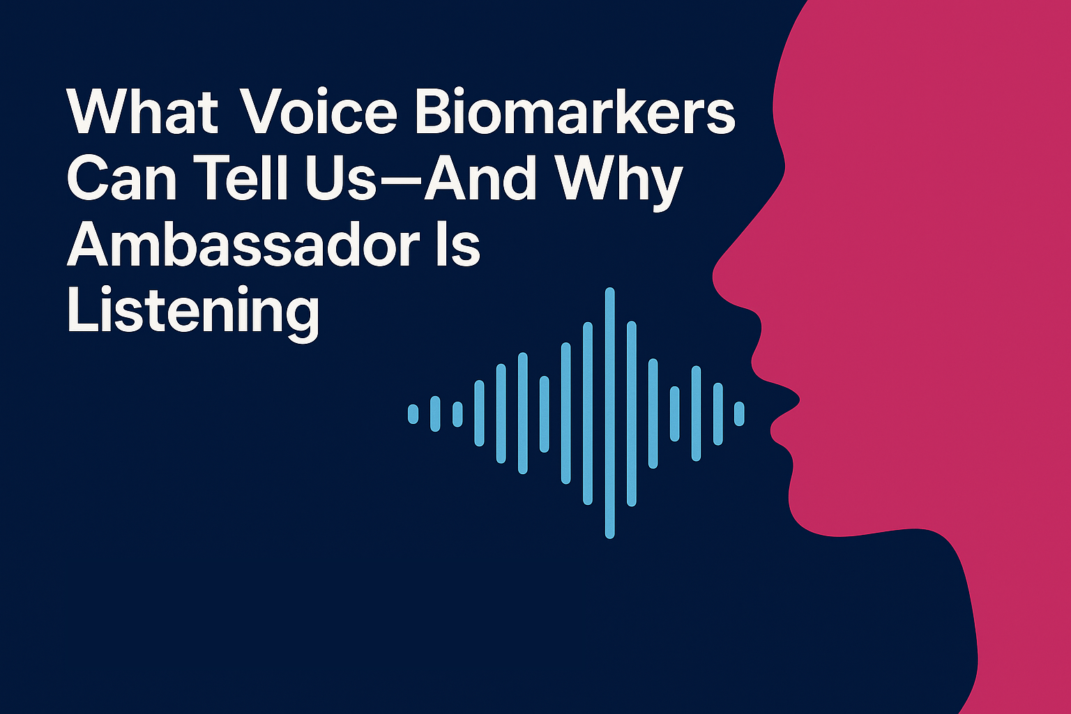 What Voice Biomarkers Can Tell Us—And Why Ambassador Is Listening