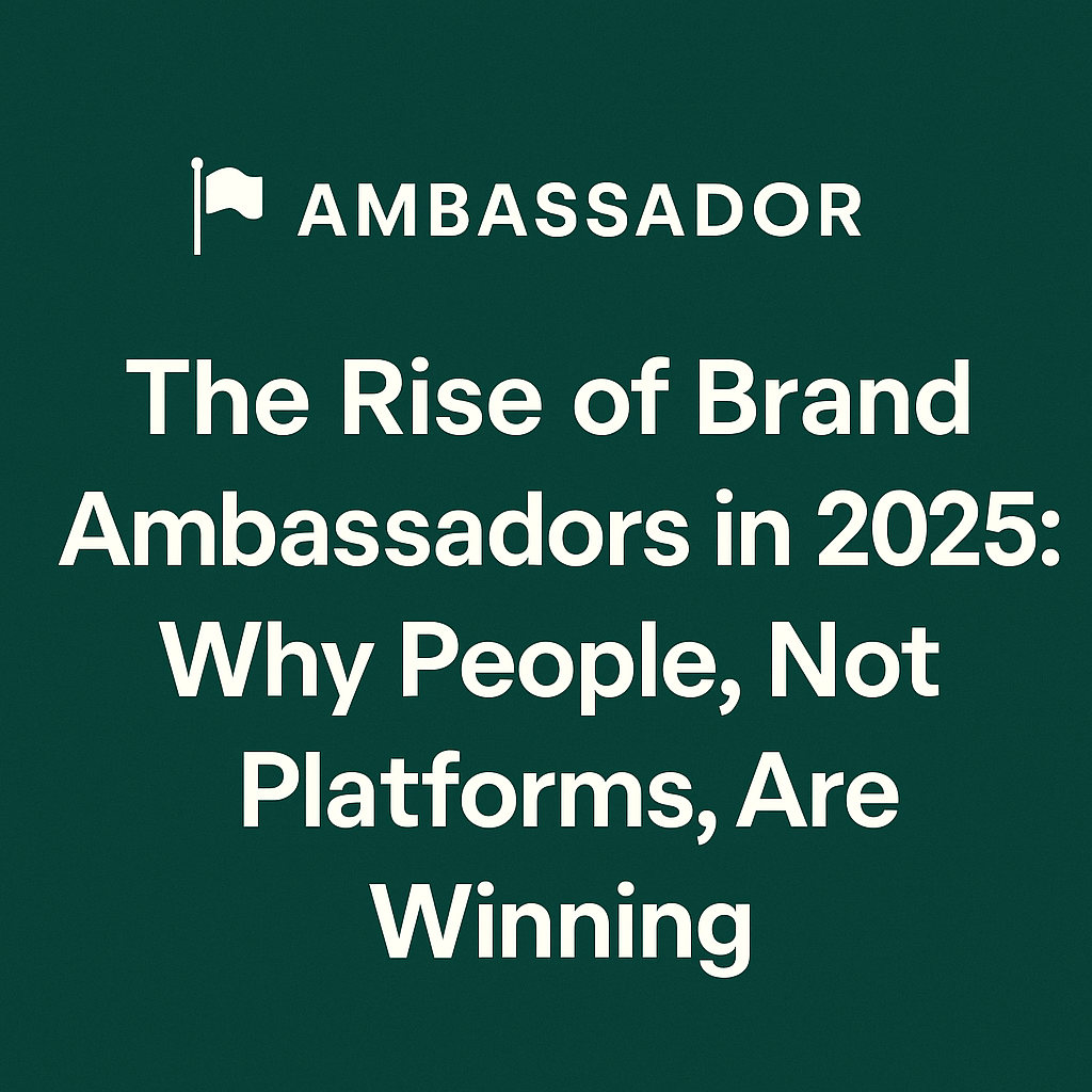The Rise of Brand Ambassadors in 2025: Why People, Not Platforms, Are Winning