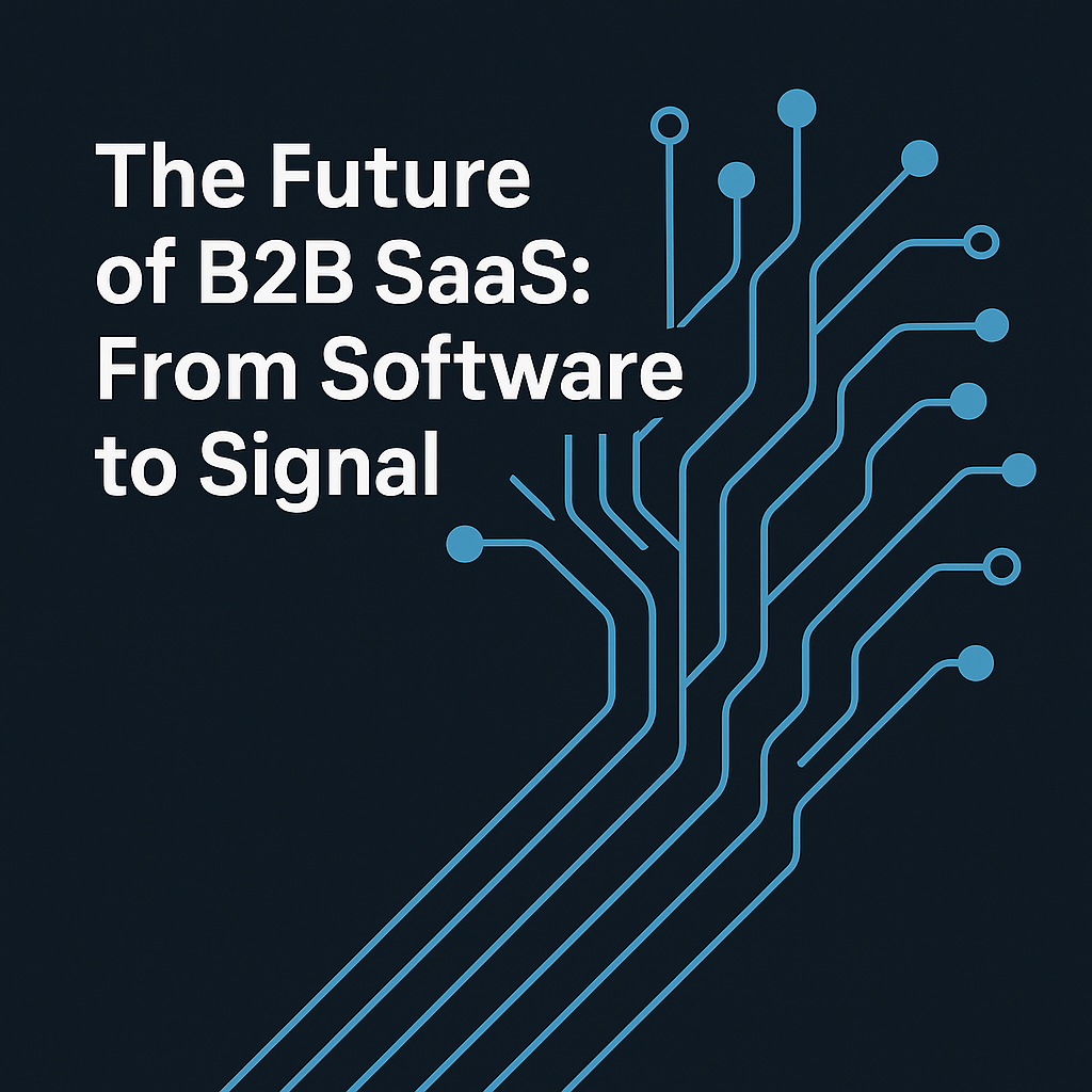 The Future of B2B SaaS: From Software to Signal