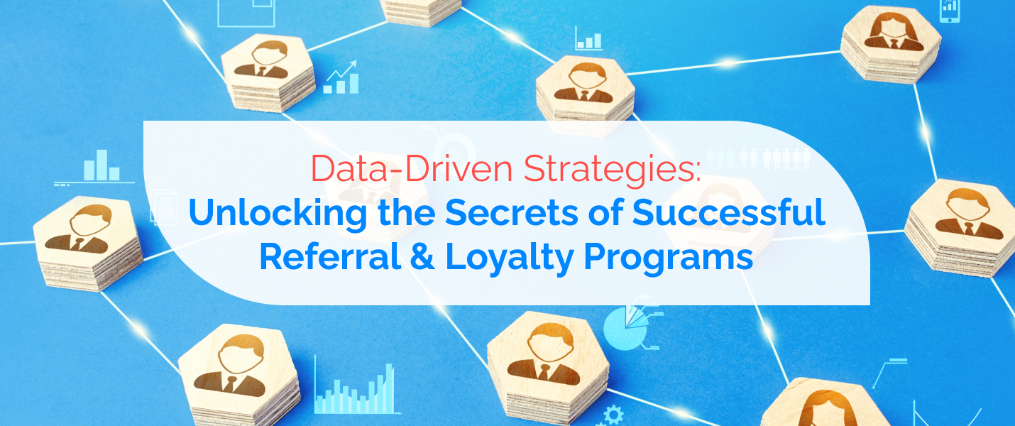 Data-Driven Strategies: Unlocking the Secrets of Successful Referral & Loyalty Programs