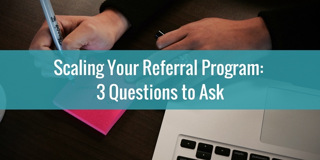 Scaling Your Referral Marketing Program: 3 Questions to Ask